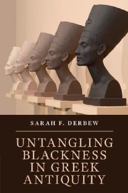 Untangling Blackness in Greek Antiquity by Sarah F. Derbew