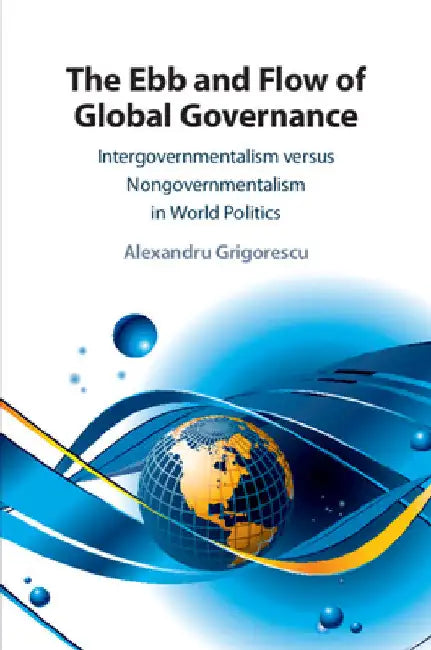 The Ebb and Flow of Global Governance by Alexandru Grigorescu