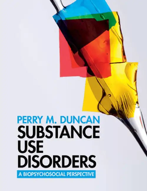 Substance Use Disorders: A Biopsychosocial Perspective by Perry M. Duncan