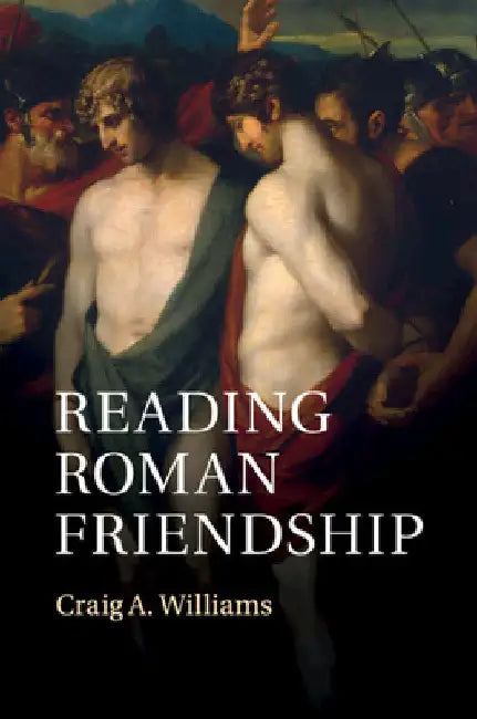 Reading Roman Friendship by Craig A. Williams