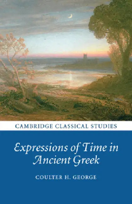 Expressions of Time in Ancient Greek by Coulter H. George
