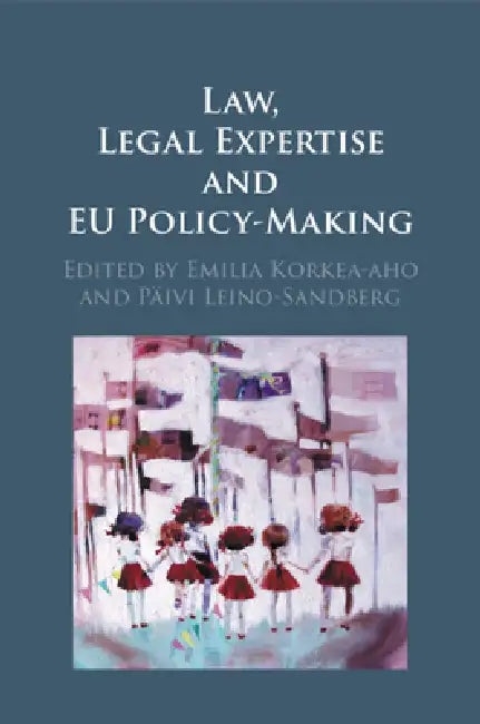 Law, Legal Expertise and EU Policy-Making by Emilia Korkea-Aho, Päivi Leino-Sandberg