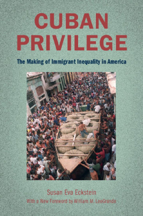 Cuban Privilege: The Making of Immigrant Inequality in America by Susan Eva Eckstein