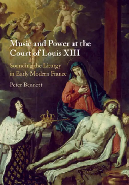 Music and Power at the Court of Louis XIII by Peter Bennett
