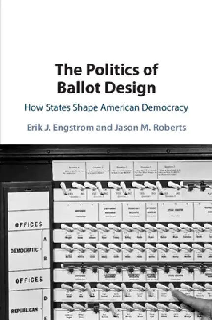 The Politics of Ballot Design by Erik J. Engstrom