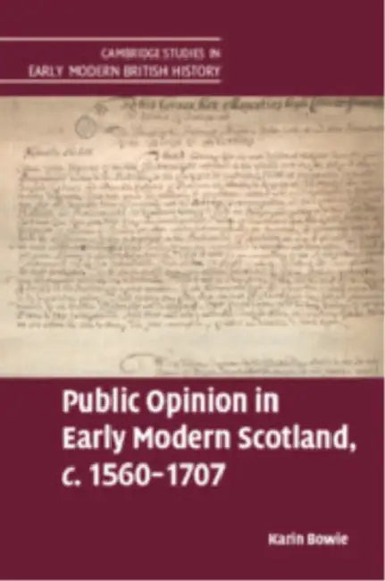 Public Opinion in Early Modern Scotland, c.1560-1707 by Karin Bowie