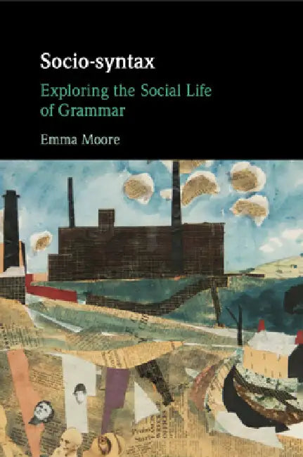 Socio-Syntax: Exploring the Social Life of Grammar by Emma Moore