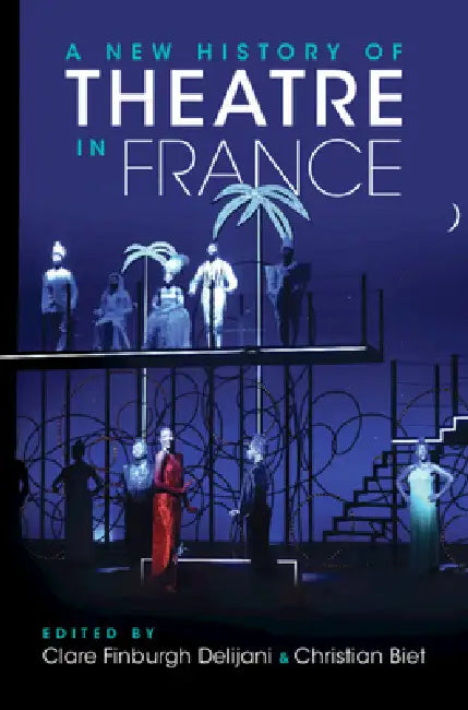A New History of Theatre in France by Clare Finburgh Delijani, Christian Biet