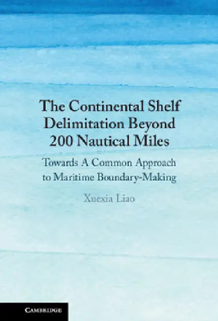 The Continental Shelf Delimitation Beyond 200 Nautical Miles by Xuexia Liao
