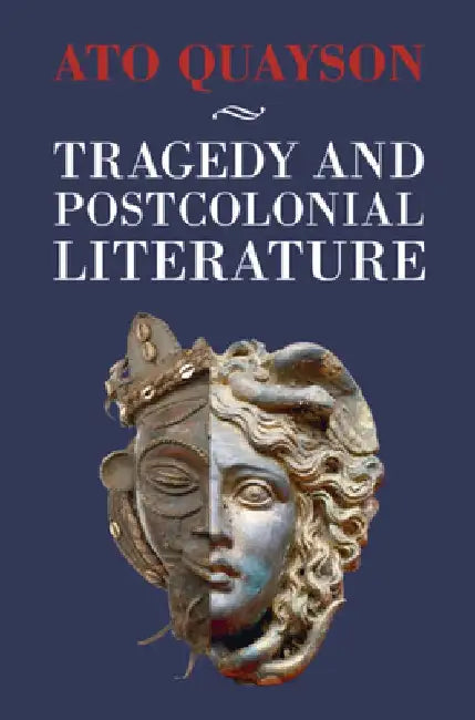 Tragedy and Postcolonial Literature by Ato Quayson