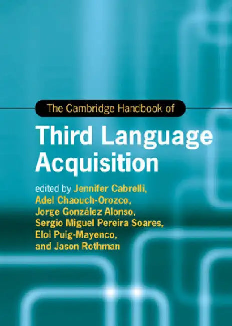 The Cambridge Handbook of Third Language Acquisition by Jennifer Cabrelli