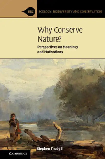 Why Conserve Nature?: Perspectives on Meanings and Motivations by Stephen Trudgill