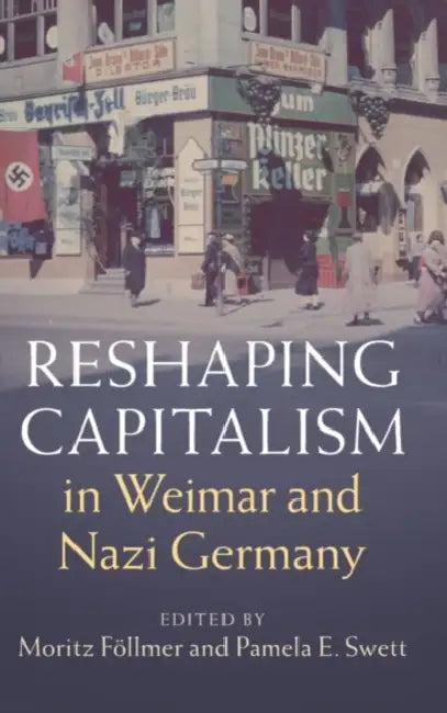 Reshaping Capitalism in Weimar and Nazi Germany by Moritz Föllmer, Pamela E. Swett