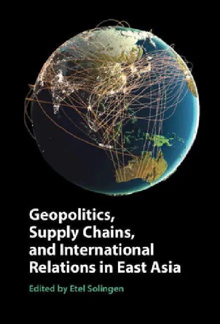 Geopolitics, Supply Chains, and International Relations in East Asia by Etel Solingen