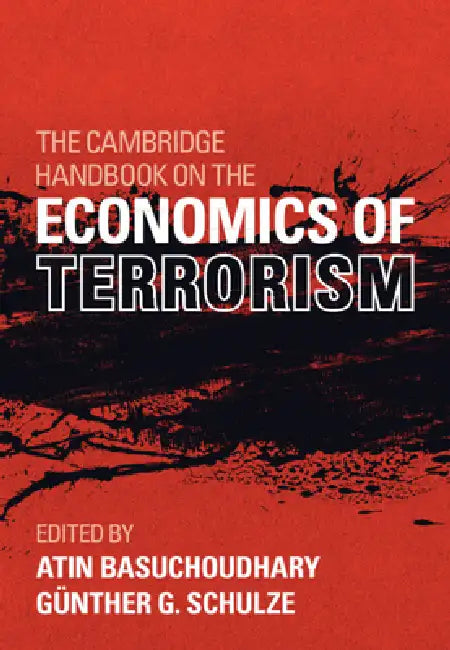 The Cambridge Handbook on the Economics of Terrorism by Atin Basuchoudhary, Günther G. Schulze