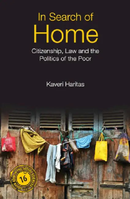 In Search of Home: Citizenship, Law and the Politics of the Poor by Kaveri Haritas