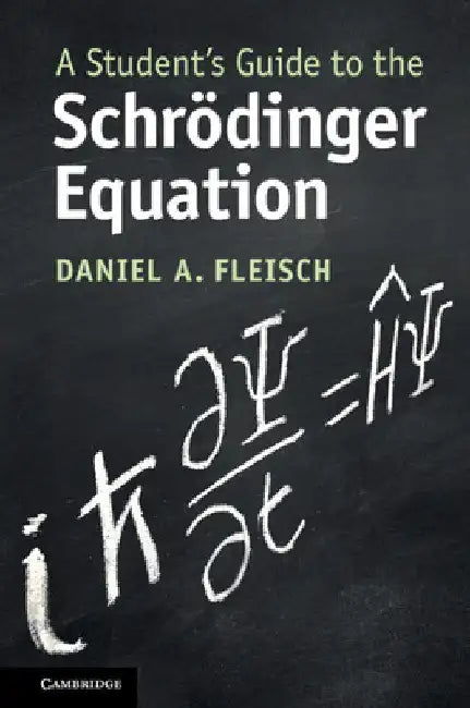 A Student's Guide to the Schrödinger Equation by Daniel A. Fleisch