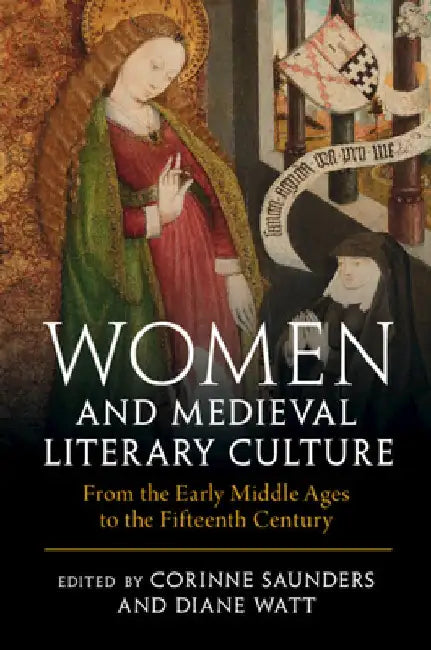 Women and Medieval Literary Culture: From the Early Middle Ages to the Fifteenth Century by Corinne Saunders