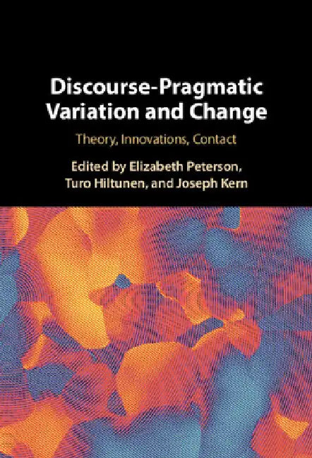 Discourse-Pragmatic Variation and Change by Elizabeth Peterson
