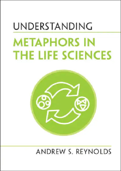 Understanding Metaphors in the Life Sciences by Andrew S. Reynolds