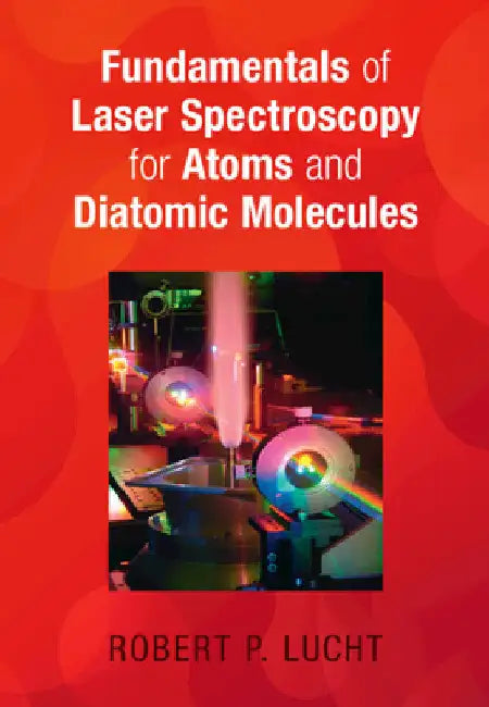 Fundamentals of Laser Spectroscopy for Atoms and Diatomic Molecules by Robert P. Lucht