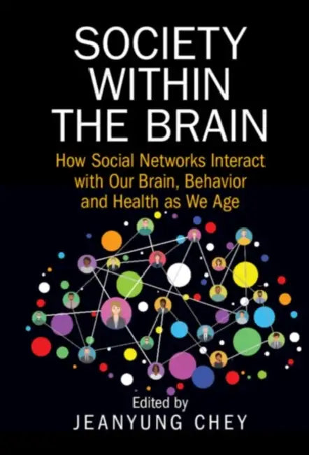 Society Within the Brain: How Social Networks Interact with Our Brain, Behavior and Health as We Age by Jeanyung Chey