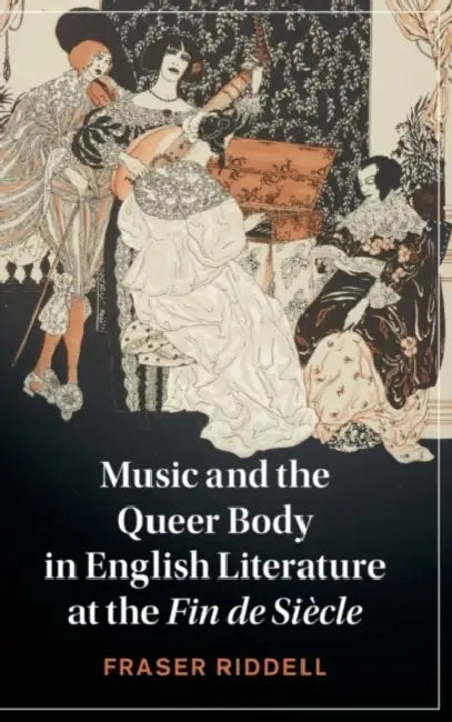 Music and the Queer Body in English Literature at the Fin de Siècle by Fraser Riddell