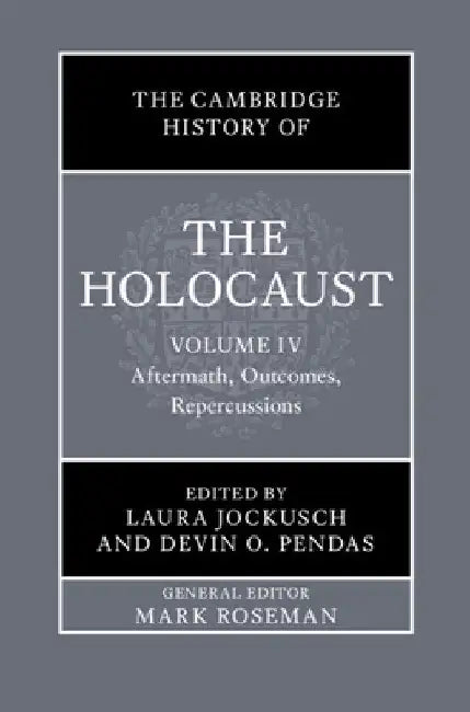 The Cambridge History of the Holocaust: Volume 4, Aftermath, Outcomes, Repercussions by Laura Jockusch