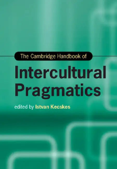 The Cambridge Handbook of Intercultural Pragmatics by Istvan Kecskes