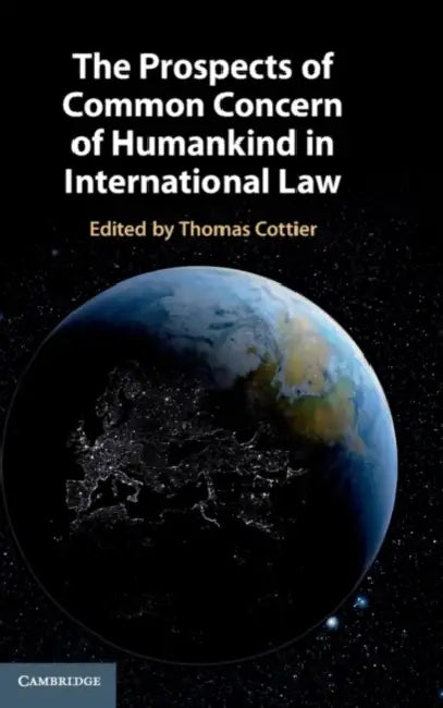 The Prospects of Common Concern of Humankind in International Law by Thomas Cottier, Zaker Ahmad