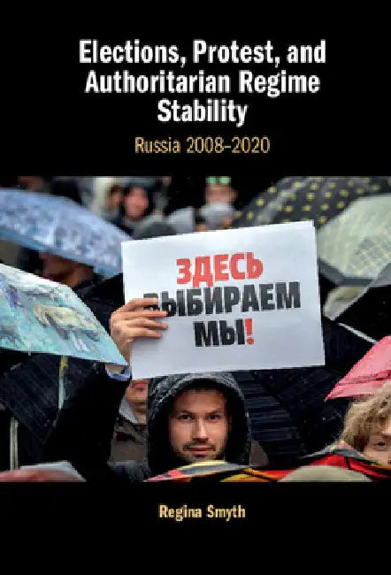 Elections, Protest, and Authoritarian Regime Stability by Regina Smyth