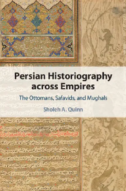 Persian Historiography across Empires by Sholeh A. Quinn