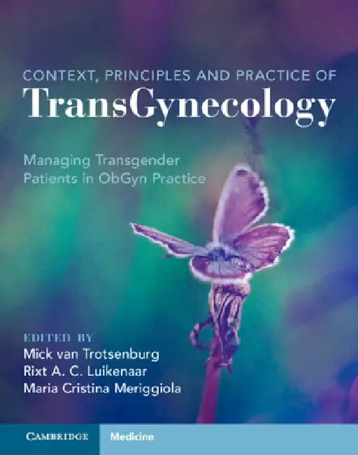 Concepts, Principles and Practice of Transgynecology: Managing Transgender Patients in Obgyn Practice by Mick Van Trotsenburg