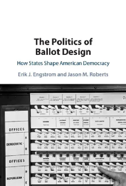 The Politics of Ballot Design by Erik J. Engstrom