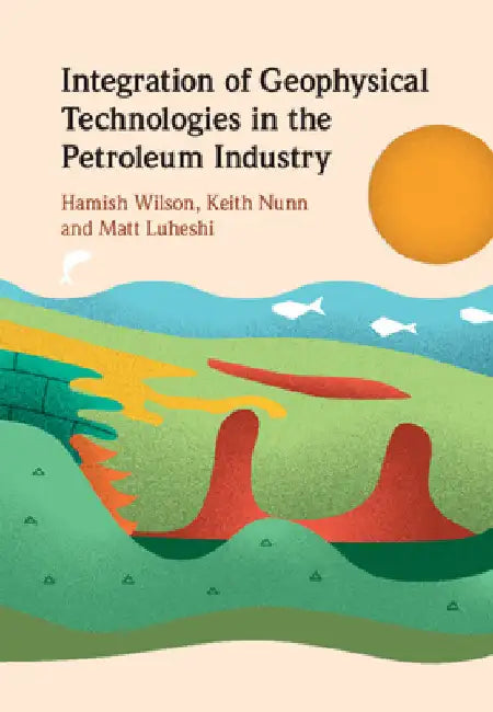 Integration of Geophysical Technologies in the Petroleum Industry by Hamish Wilson