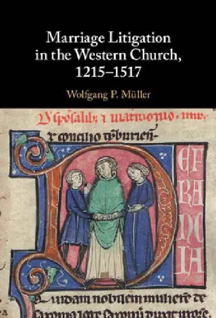 Marriage Litigation in the Western Church, 1215-1517 by Wolfgang P. Müller