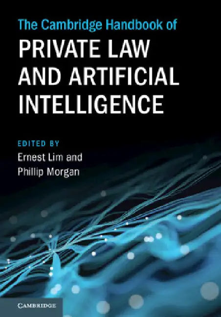 The Cambridge Handbook of Private Law and Artificial Intelligence by Ernest Lim