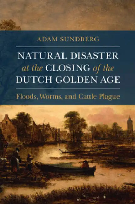 Natural Disaster at the Closing of the Dutch Golden Age by Adam Sundberg