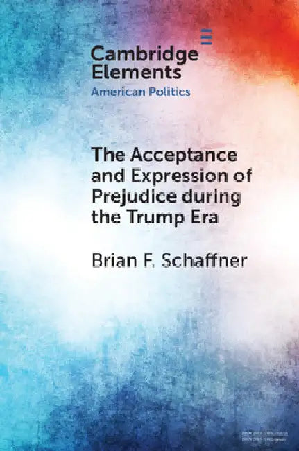 The Acceptance and Expression of Prejudice during the Trump Era by Brian F. Schaffner
