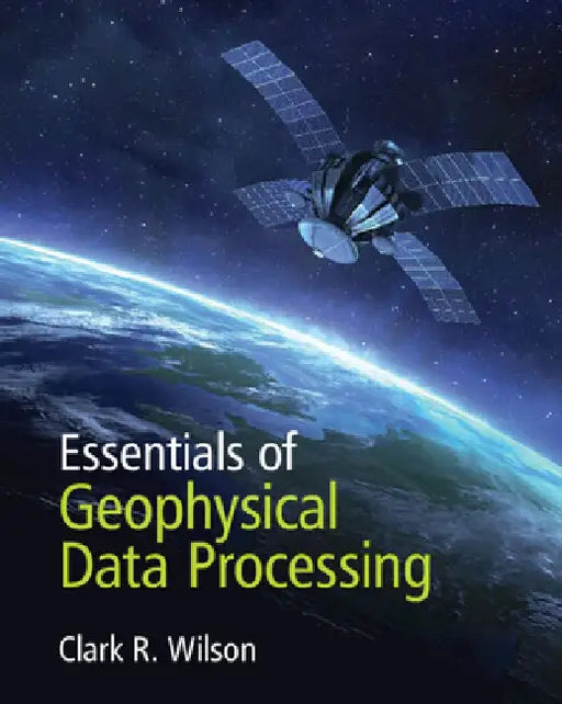 Essentials of Geophysical Data Processing by Clark R. Wilson