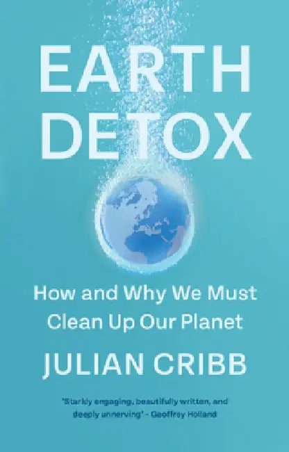 Earth Detox: How and Why We Must Clean Up Our Planet by Julian Cribb