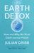 Earth Detox: How and Why We Must Clean Up Our Planet by Julian Cribb