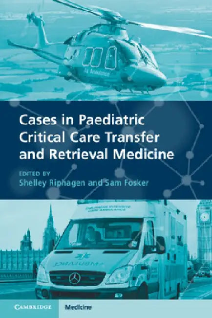 Cases in Paediatric Critical Care Transfer and Retrieval Medicine by Shelley Riphagen