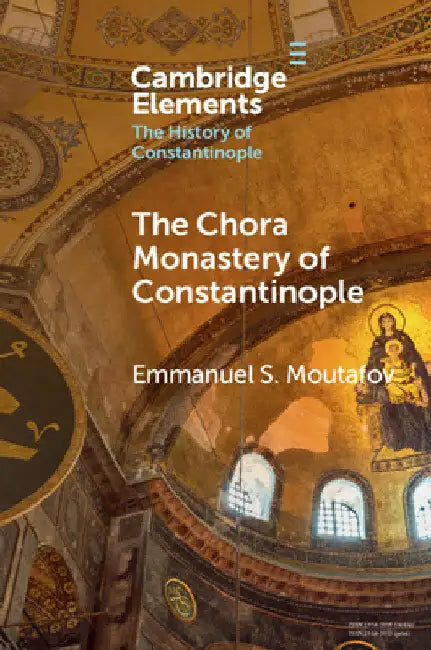 The Chora Monastery of Constantinople by Emmanuel S. Moutafov