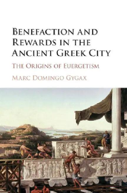 Benefaction and Rewards in the Ancient Greek City by Marc Domingo Gygax