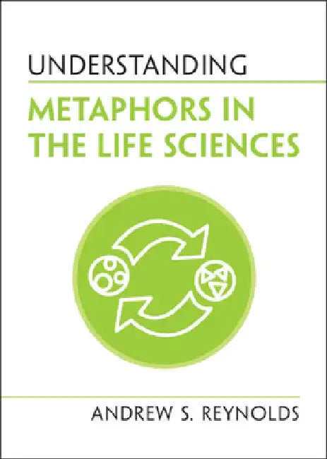 Understanding Metaphors in the Life Sciences by Andrew S. Reynolds