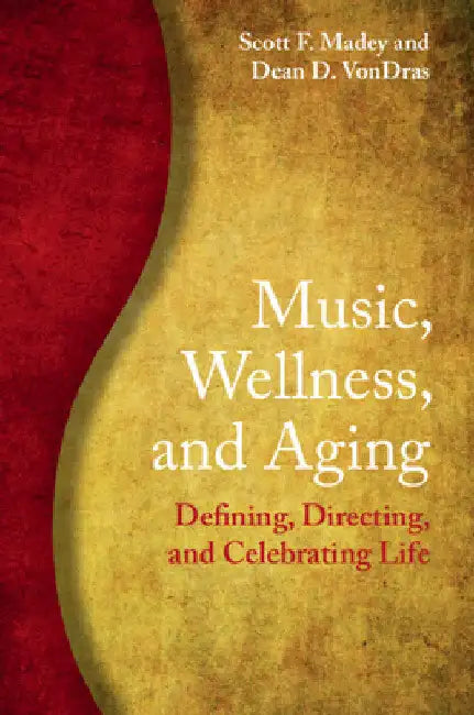 Music, Wellness, and Aging by Scott F. Madey