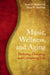 Music, Wellness, and Aging by Scott F. Madey