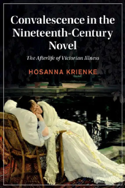 Convalescence in the Nineteenth-Century Novel by Hosanna Krienke