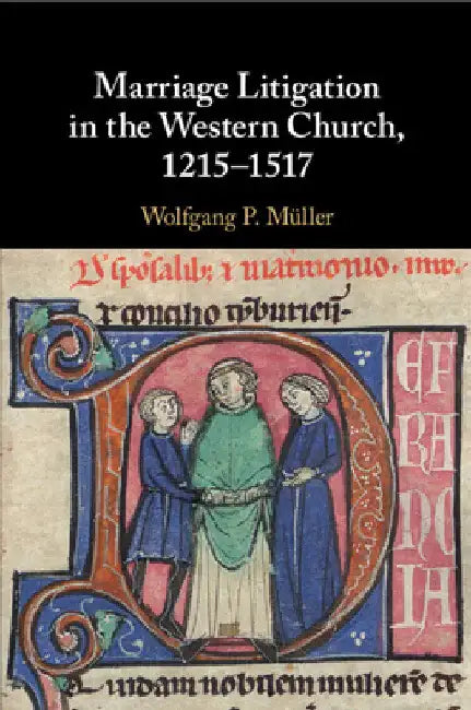 Marriage Litigation in the Western Church, 1215-1517 by Wolfgang P. Müller